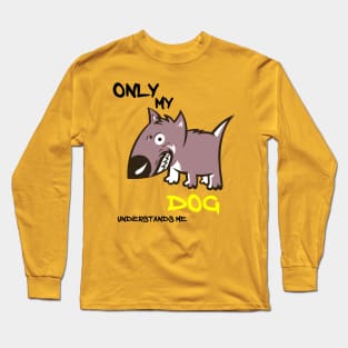 ONLY MY DOG UNDERSTANDS ME Long Sleeve T-Shirt